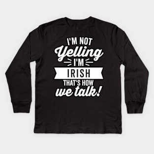 I'm Not Yelling I'm Irish (White) Kids Long Sleeve T-Shirt